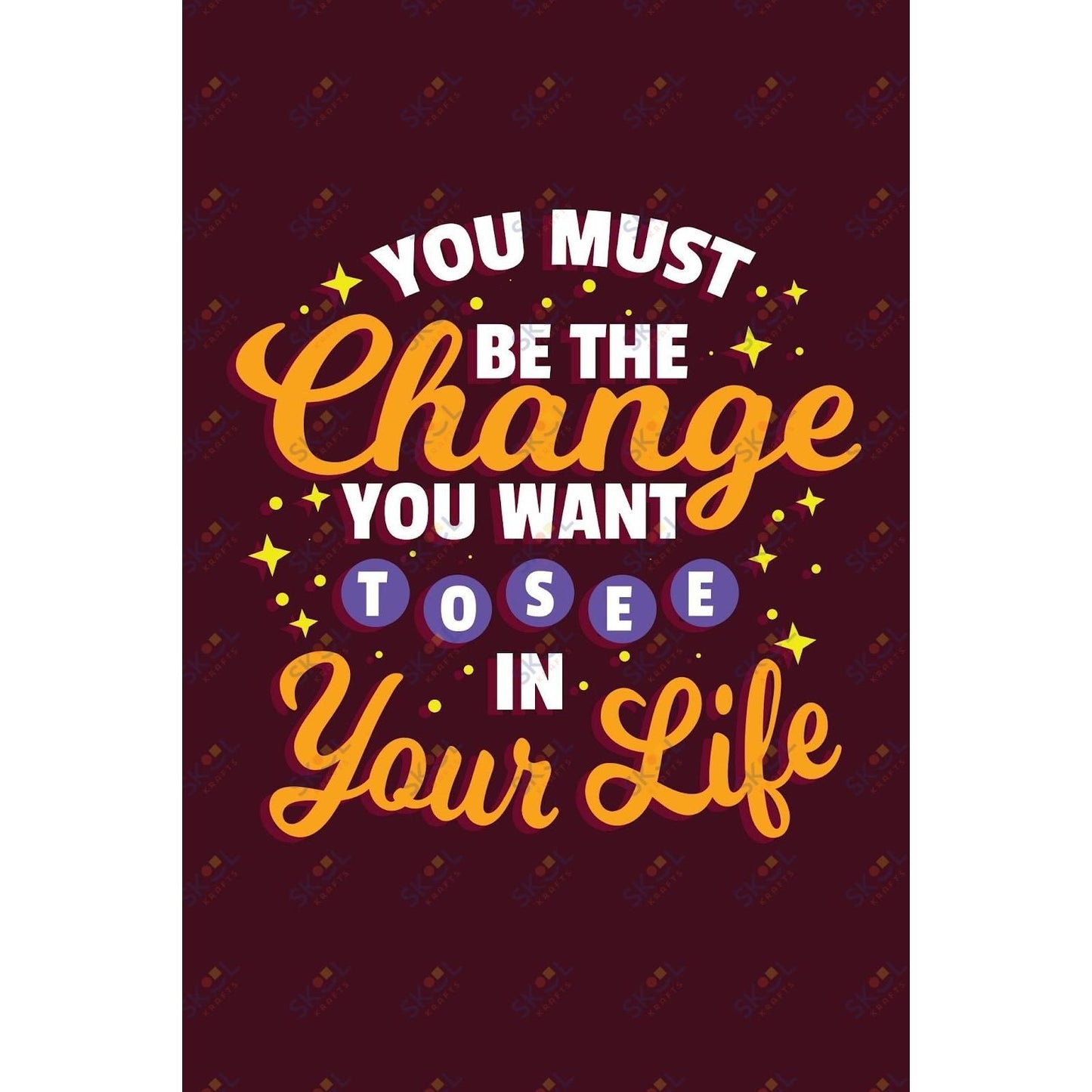 you must be the change you want to see in your life (11x17)