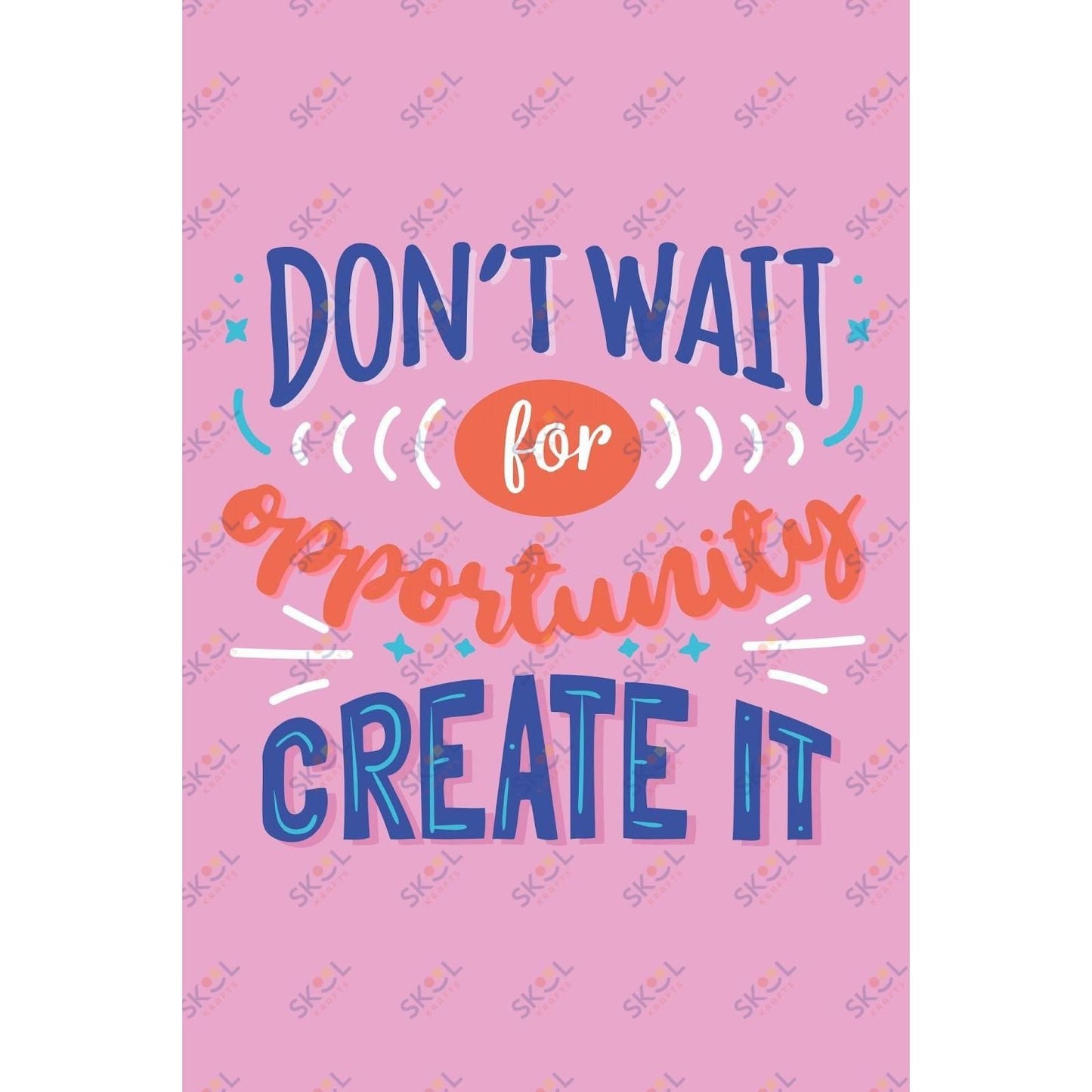 dont wait for opportunity create it (11x17)