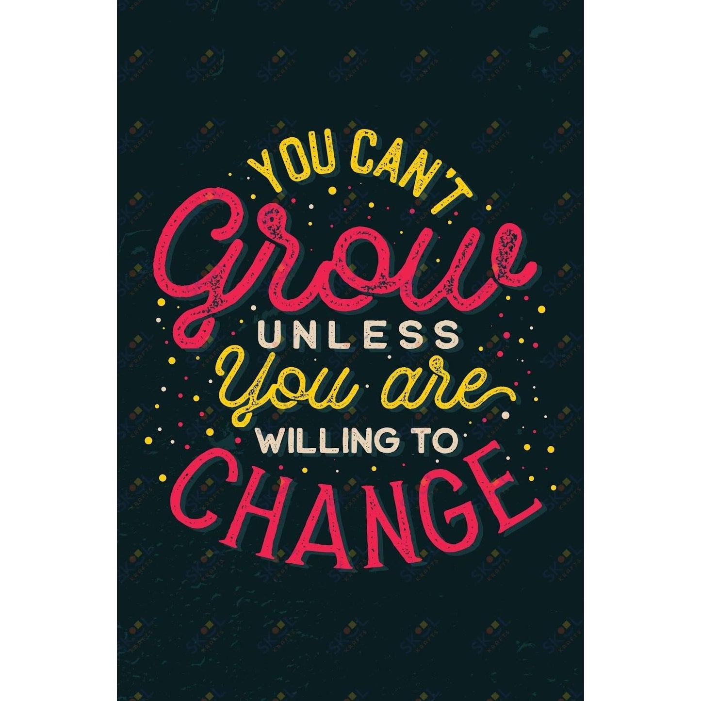 you can't grow unless you're willing to change (11x17)