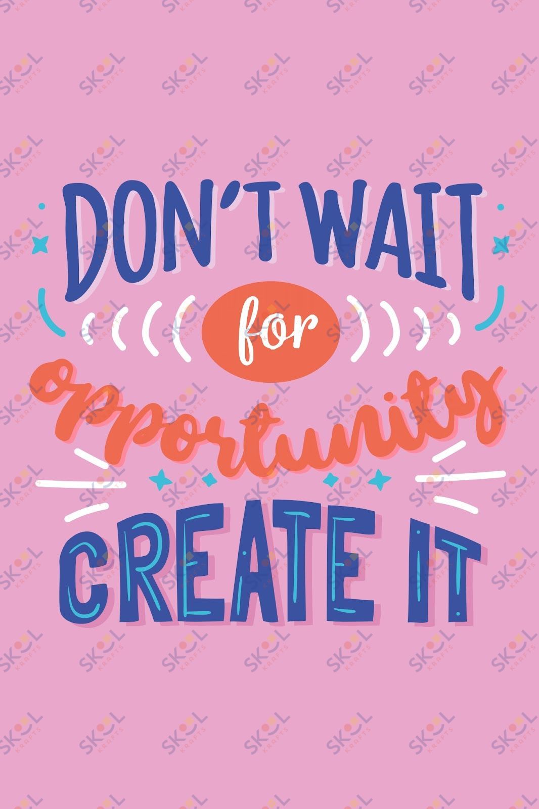 dont wait for opportunity create it (11x17)