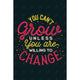 you can't grow unless you're willing to change (11x17)