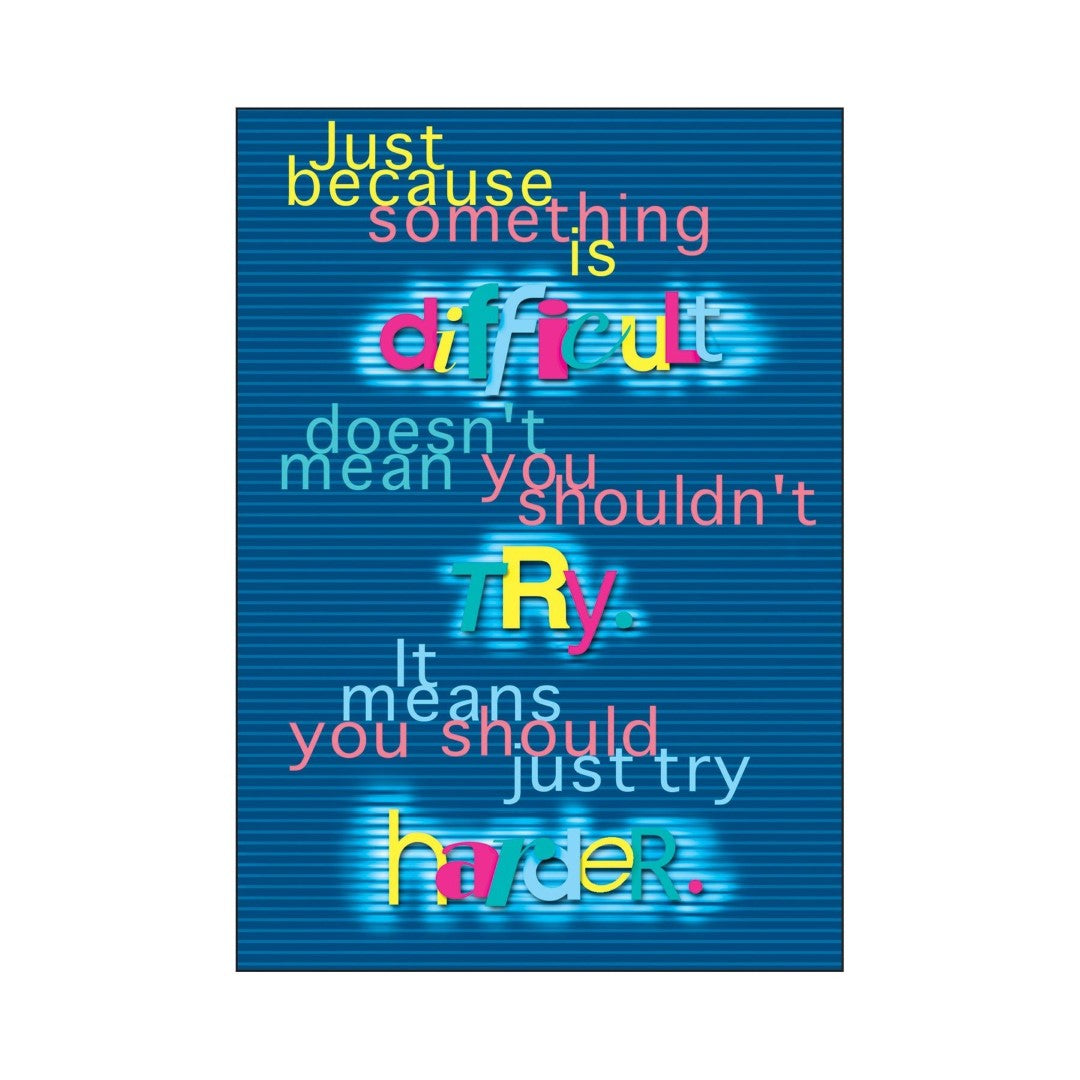 "'Just because something is difficult..." Poster 13 3/8" x 19" 1/pk